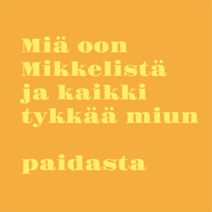 Miä oon Mikkelistä ja kaikki tykkää miun paidasta